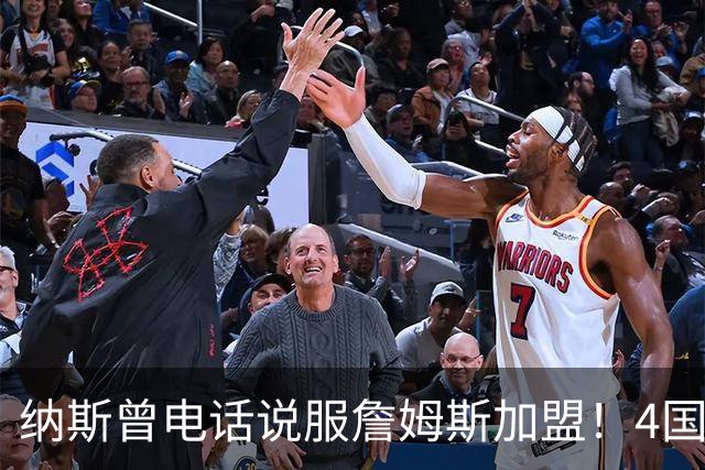 纳斯曾电话说服詹姆斯加盟！4国15支球队的执教经验给他夺冠信心